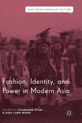 Fashion, Identity, and Power in Modern Asia - Pyun, Kyunghee (Editor), and Wong, Aida Yuen (Editor)