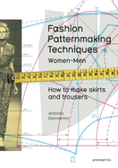 Fashion Patternmaking Techniques, Volume 1: How to Make Skirts, Trousers and Shirts. Women/Men