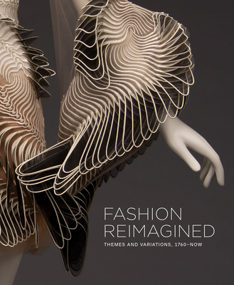 Fashion Reimagined: Themes and Variations 1700-Now - Carlano, Annie, and Show, Ellen C Walker (Contributions by), and Whitley, Lauren (Contributions by)