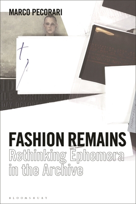 Fashion Remains: Rethinking Ephemera in the Archive - Pecorari, Marco
