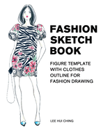 Fashion Sketch Book Figure Template with Clothes Outline for Fashion Drawing: Large Female Figure Template with Dressing Outline for Easily Sketching Your Fashion Design Styles and Practicing Fashion Illustration