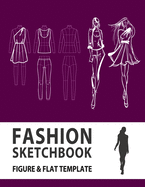 Fashion Sketchbook Figure & Flat Template: Easily Sketching and Building Your Fashion Design Portfolio with Large Female Croquis & Drawing Your Fashion Flats with Flat Template