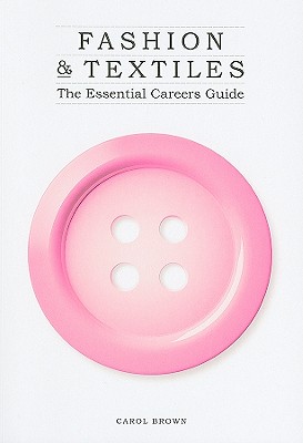 Fashion & Textiles: The Essential Careers Guide - Brown, Carol