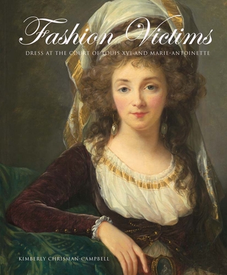 Fashion Victims: Dress at the Court of Louis XVI and Marie-Antoinette - Chrisman-Campbell, Kimberly