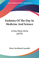 Fashions Of The Day In Medicine And Science: A Few More Hints (1879)