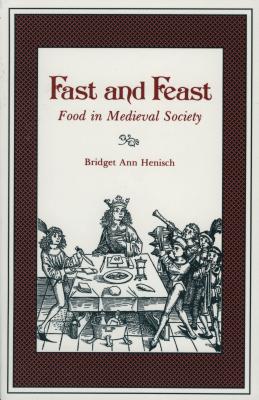Fast and Feast: Food in Medieval Society - Henisch, Bridget Ann