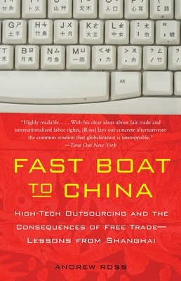 Fast Boat to China: High-Tech Outsourcing and the Consequences of Free Trade: Lessons from Shanghai - Ross, Andrew