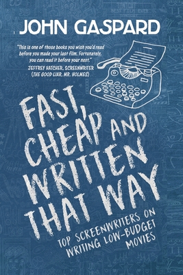 Fast, Cheap & Written That Way: Top Screenwriters on Writing for Low-Budget Movies - Gaspard, John