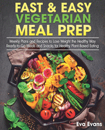 Fast & Easy Vegetarian Meal Prep: Weekly Plans and Recipes to Lose Weight the Healthy Way. Ready-to-Go Meals and Snacks for Healthy Plant-Based Eating