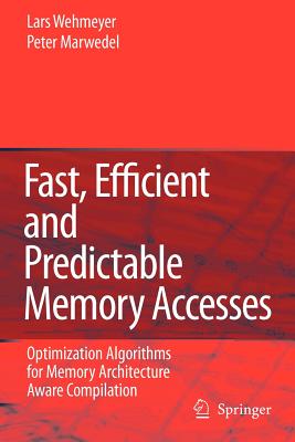 Fast, Efficient and Predictable Memory Accesses: Optimization Algorithms for Memory Architecture Aware Compilation - Wehmeyer, Lars, and Marwedel, Peter