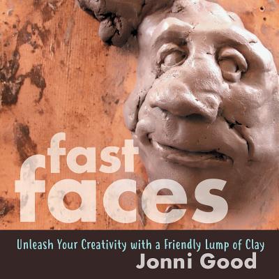 Fast Faces: Unleash Your Creativity with a Friendly Lump of Clay - Good, Jonni