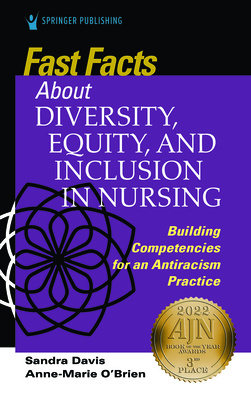 Fast Facts about Diversity, Equity, and Inclusion in Nursing: Building Competencies for an Antiracism Practice - Davis, Sandra, PhD, Dpm, and O'Brien, Anne Marie, PhD, Ma