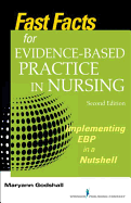 Fast Facts for Evidence-Based Practice in Nursing, Second Edition: Implementing Ebp in a Nutshell