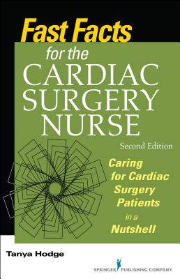 Fast Facts for the Cardiac Surgery Nurse: Caring for Cardiac Surgery Patients in a Nutshell - Hodge, Tanya