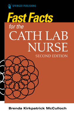 Fast Facts for the Cath Lab Nurse - McCulloch, Brenda, RN, Msn