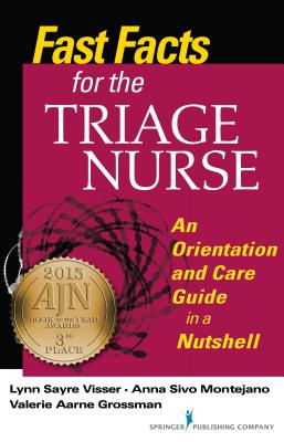 Fast Facts for the Triage Nurse: An Orientation and Care Guide in a Nutshell - Visser, Lynn Sayre, Msn, RN, Phn, and Montejano, Anna Sivo, RN, Phn, and Grossman, Valerie Aarne, Bsn, RN