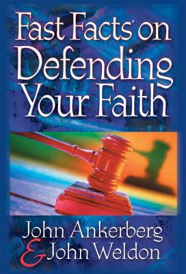 Fast Factsa (R) on Defending Your Faith - Ankerberg, John, Dr., and Weldon, John