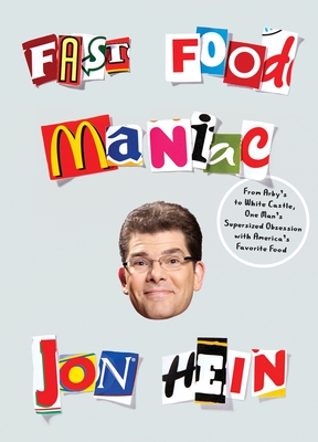 Fast Food Maniac: From Arby's to White Castle, One Man's Supersized Obsession with America's Favorite Food - Hein, Jon