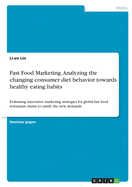 Fast Food Marketing. Analyzing the changing consumer diet behavior towards healthy eating habits: Evaluating innovative marketing strategies for global fast food restaurant chains to satisfy the new demands