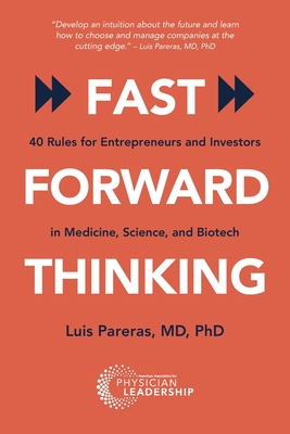 Fast Forward Thinking: 40 Rules for Entrepreneurs and Investors in Medical, Science, and Biotech - Pareras, Luis