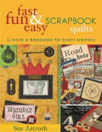 Fast, Fun and Easy Scrapbook Quilts: Create a Keepsake for Every Memory
