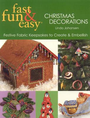 Fast Fun & Easy Christmas Decorations: Festive Fabric Keesakes to Create & Embellish - Johansen, Linda