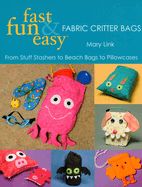 Fast, Fun & Easy Fabric Critter Bags- Print on Demand Edition