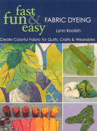 Fast, Fun & Easy Fabric Dyeing: Create Colorful Fabric for Quilts, Crafts & Wearables- Print on Demand Edition