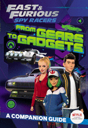 Fast & Furious: Spy Racers: From Gears to Gadgets: A Companion Guide