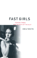 Fast Girls: Teenage Tribes and the Myth of the Slut - White, Emily