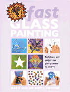 Fast Glass Painting: Techniques and Projects for Glass Painters in a Hurry