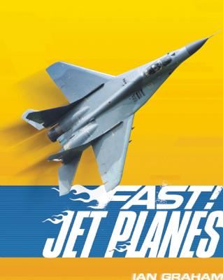 Fast! Jet Planes: ...and Other Fast Machines in the Air - Graham, Ian