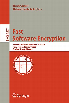 Fast Software Encryption: 12th International Workshop, Fse 2005, Paris, France, February 21-23, 2005, Revised Selected Papers - Gilbert, Henri (Editor), and Handschuh, Helena (Editor)