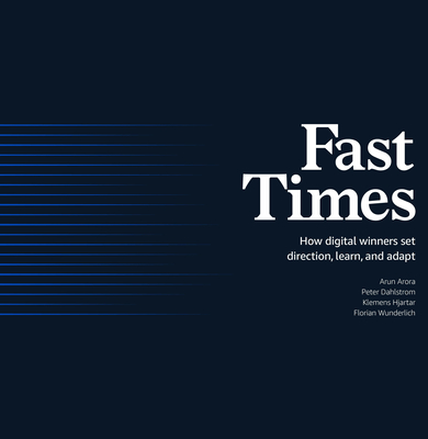 Fast Times: How Digital Winners Set Direction, Learn, and Adapt - Arora, Arun, and Dahlstrom, Peter, and Hjartar, Klemens