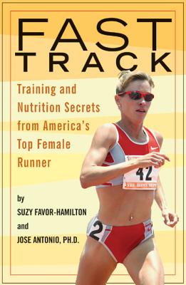 Fast Track: Training and Nutrition Secrets from America's Top Female Runner - Favor-Hamilton, Suzy, and Antonio, Jose, PhD