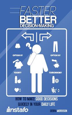 Faster, Better Decision-Making: How to Make Good Decisions Quickly in Your Daily Life - Morrison, Debra, and Instafo