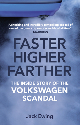 Faster, Higher, Farther: The Inside Story of the Volkswagen Scandal - Ewing, Jack