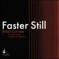 Faster Still: Brian Current Chamber Works - Amahl Arulanandam (cello); Bryan Holt (cello); Concorde Contemporary Music Ensemble; Nancy Dahn (violin);...