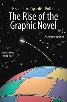 Faster Than a Speeding Bullet: The Rise of the Graphic Novel - Weiner, Stephen, and Eisner, Will (Introduction by)