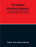 Fasti Academiae Mariscallanae Aberdonensis: selections from the records of the Marischal College and University, (Volume II) Officers, Graduates, and Alumni