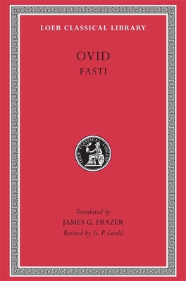 Fasti - Ovid, and Frazer, James G (Translated by), and Goold, G P (Revised by)