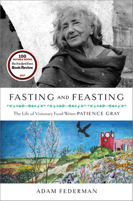Fasting and Feasting: The Life of Visionary Food Writer Patience Gray - Federman, Adam