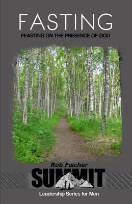 Fasting: Feasting on the Presence of God - Fischer, Rob