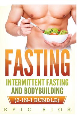 Fasting: Intermittent Fasting and Bodybuilding (2-IN-1 Bundle) - Rios, Epic