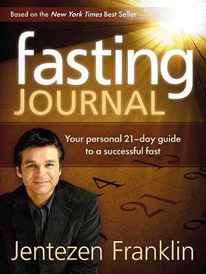 Fasting Journal: Your Personal 21-Day Guide to a Successful Fast - Franklin, Jentezen