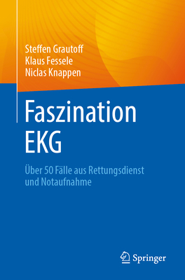 Faszination EKG: ?ber 50 F?lle Aus Rettungsdienst Und Notaufnahme - Grautoff, Steffen, and Fessele, Klaus, and Knappen, Niclas