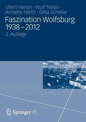 Faszination Wolfsburg 1938-2012 - Herlyn, Ulfert, and Tessin, Wulf, and Harth, Annette