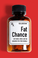 Fat Chance: Diet Mania, Greed, and the Infamous Fen-Phen Swindle