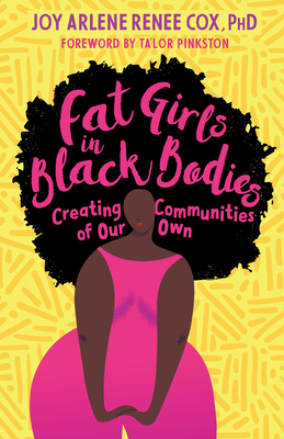 Fat Girls in Black Bodies: Creating Communities of Our Own - Cox, Joy Arlene Renee, and Pinkston, Ta'lor (Foreword by), and Andrew, Jill (Afterword by)
