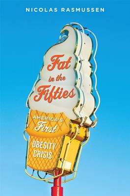 Fat in the Fifties: America's First Obesity Crisis - Rasmussen, Nicolas